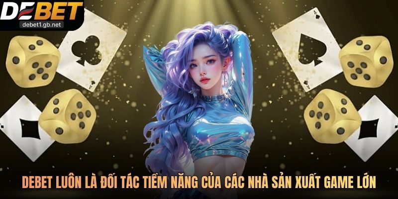 Debet luôn là đối tác tiềm năng của các nhà sản xuất game lớn